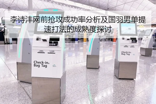 李诗沣网前抢攻成功率分析及国羽男单提速打法的成熟度探讨