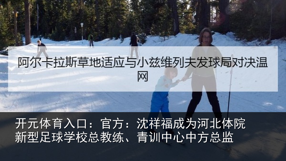 开元体育入口：官方：沈祥福成为河北体院新相关情况、青训中心中方总监
