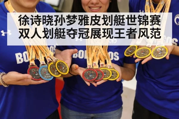 徐诗晓孙梦雅皮划艇世锦赛双人划艇夺冠展现王者风范