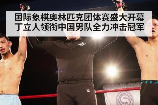 国际象棋奥林匹克团体赛盛大开幕 丁立人领衔中国男队全力冲击冠军