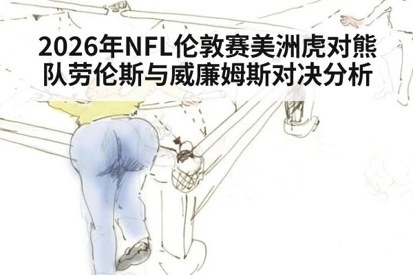 2026年NFL伦敦赛美洲虎对熊队劳伦斯与威廉姆斯对决分析